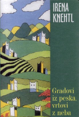 Irena Knehtl: GRADOVI IZ PESKA, VRTOVI Z NEBA